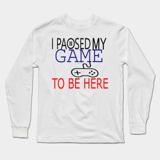 I Paused My Game To Be Here T-Shirt, Funny Gaming T-shirt Long Sleeve T-Shirt